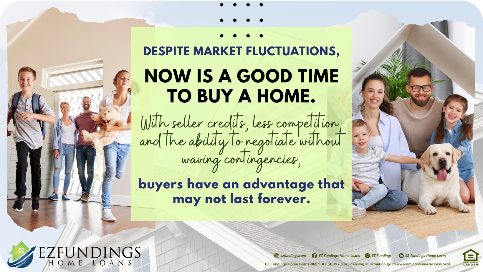 A photo collage of families who have taken advantage of the time in buying a home. It is stated in the photo: "Despite market fluctuations, now is a good time to buy a home. With seller credits, less competition, and the ability to negotiate without waving contingencies, buyers have an advantage that may not last forever.